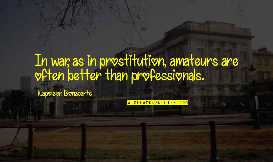 Duelist Quotes By Napoleon Bonaparte: In war, as in prostitution, amateurs are often Duelist Quotes By Napoleon Bonaparte: In war, as in prostitution, amateurs are often