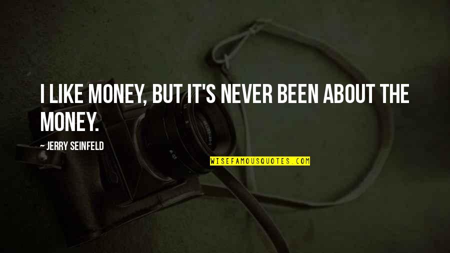 Duelling Pistol Quotes By Jerry Seinfeld: I like money, but it's never been about Duelling Pistol Quotes By Jerry Seinfeld: I like money, but it's never been about