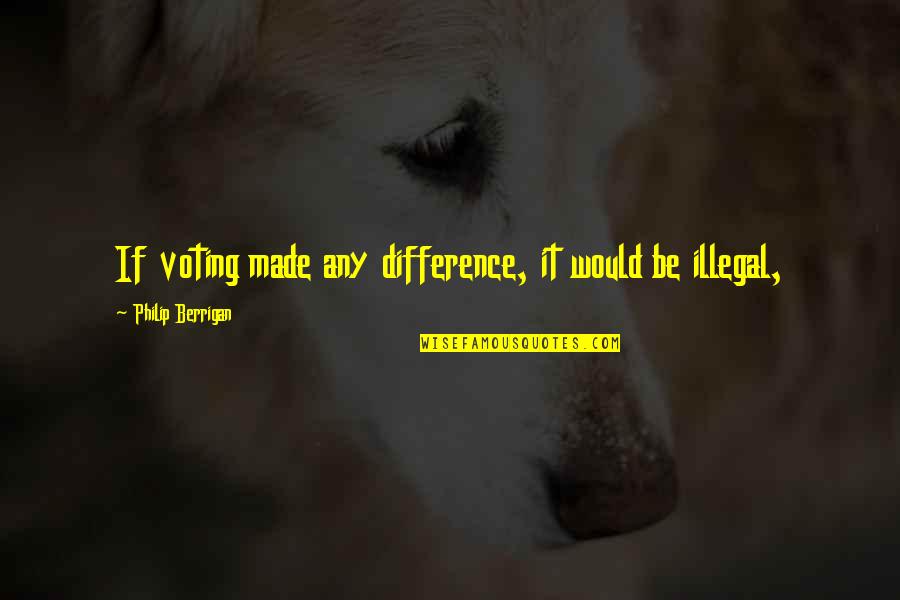 Duelling Pistol Quotes By Philip Berrigan: If voting made any difference, it would be Duelling Pistol Quotes By Philip Berrigan: If voting made any difference, it would be