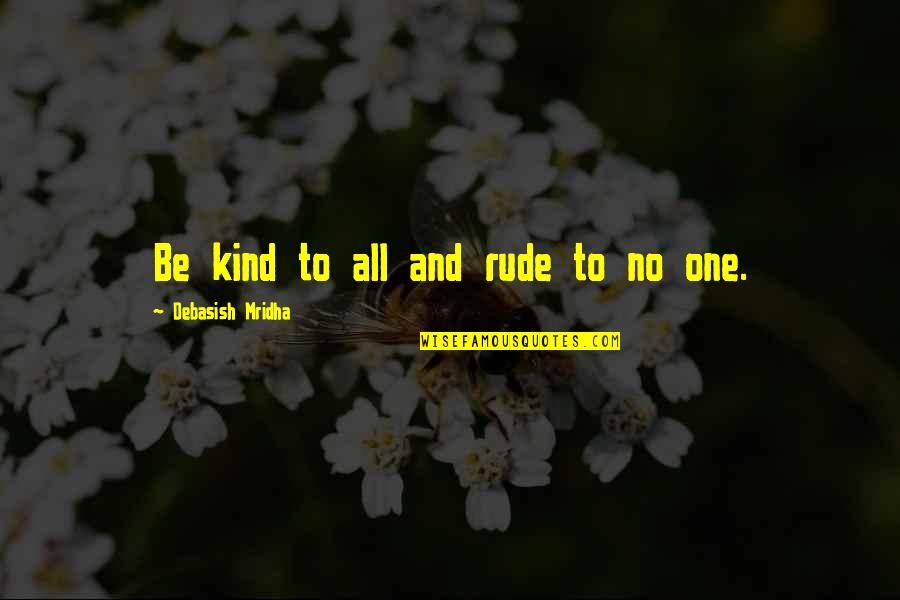 Duelo Un Quotes By Debasish Mridha: Be kind to all and rude to no
