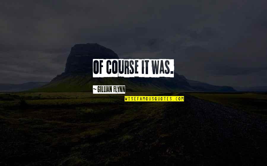 Duelos Y Quotes By Gillian Flynn: Of course it was. Duelos Y Quotes By Gillian Flynn: Of course it was.
