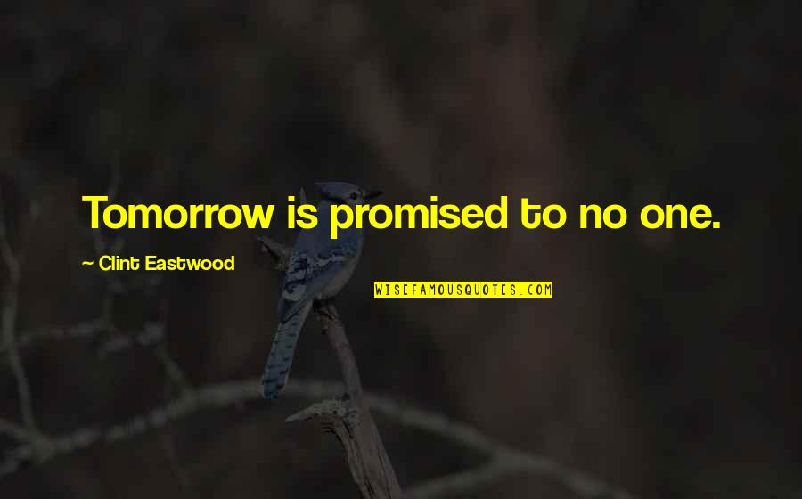 Duels Of The Planeswalkers Quotes By Clint Eastwood: Tomorrow is promised to no one. Duels Of The Planeswalkers Quotes By Clint Eastwood: Tomorrow is promised to no one.