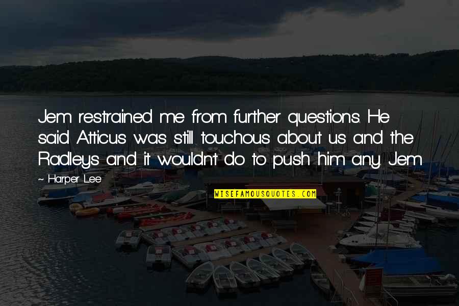 Duelul 1981 Quotes By Harper Lee: Jem restrained me from further questions. He said Duelul 1981 Quotes By Harper Lee: Jem restrained me from further questions. He said