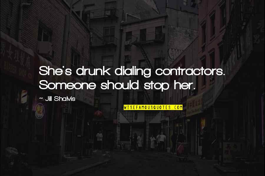 Duelul 1981 Quotes By Jill Shalvis: She's drunk dialing contractors. Someone should stop her. Duelul 1981 Quotes By Jill Shalvis: She's drunk dialing contractors. Someone should stop her.