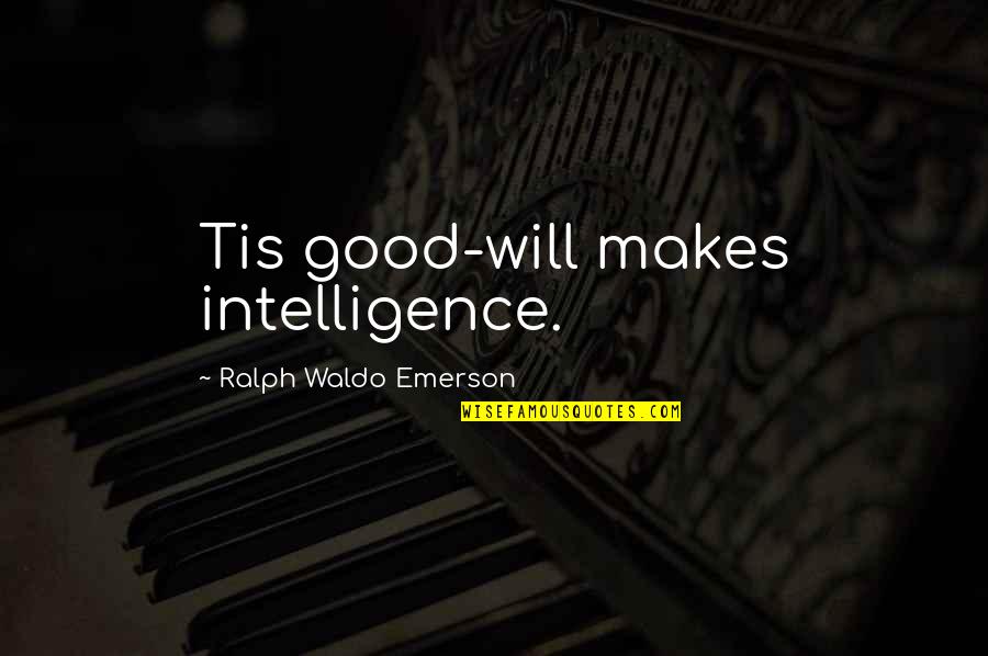 Duelul Viorilor Quotes By Ralph Waldo Emerson: Tis good-will makes intelligence.