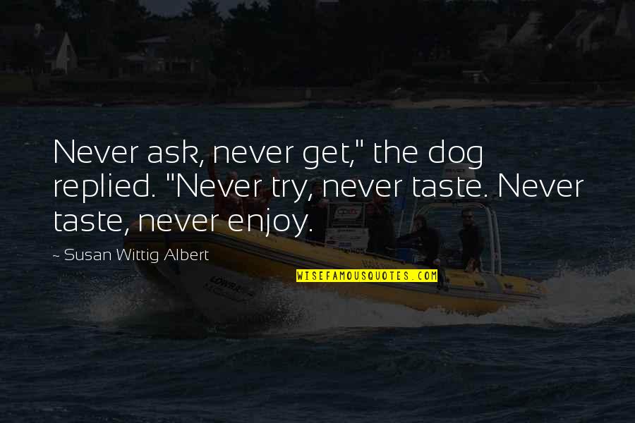 Duelul Viorilor Quotes By Susan Wittig Albert: Never ask, never get," the dog replied. "Never