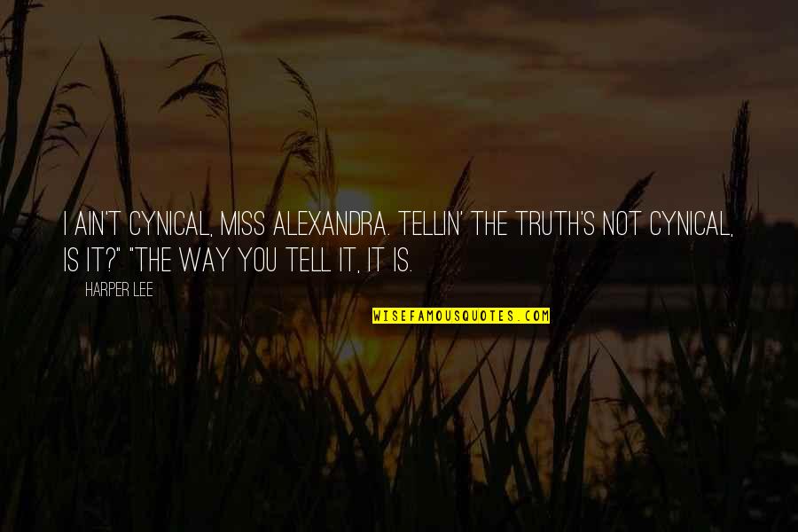 Duemila Volte Quotes By Harper Lee: I ain't cynical, Miss Alexandra. Tellin' the truth's
