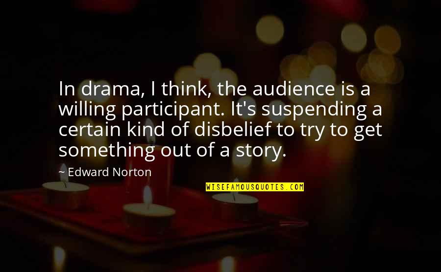 Duena Alfonsa Quotes By Edward Norton: In drama, I think, the audience is a Duena Alfonsa Quotes By Edward Norton: In drama, I think, the audience is a