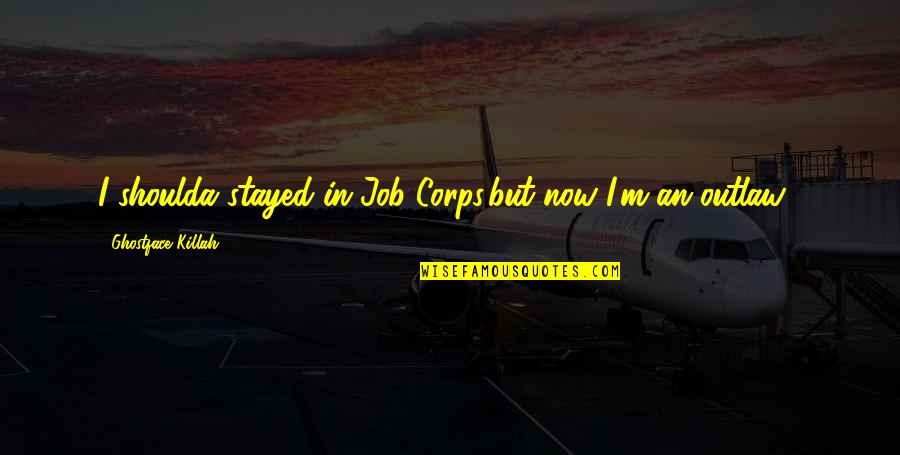 Duena Alfonsa Quotes By Ghostface Killah: I shoulda stayed in Job Corps,but now I'm Duena Alfonsa Quotes By Ghostface Killah: I shoulda stayed in Job Corps,but now I'm