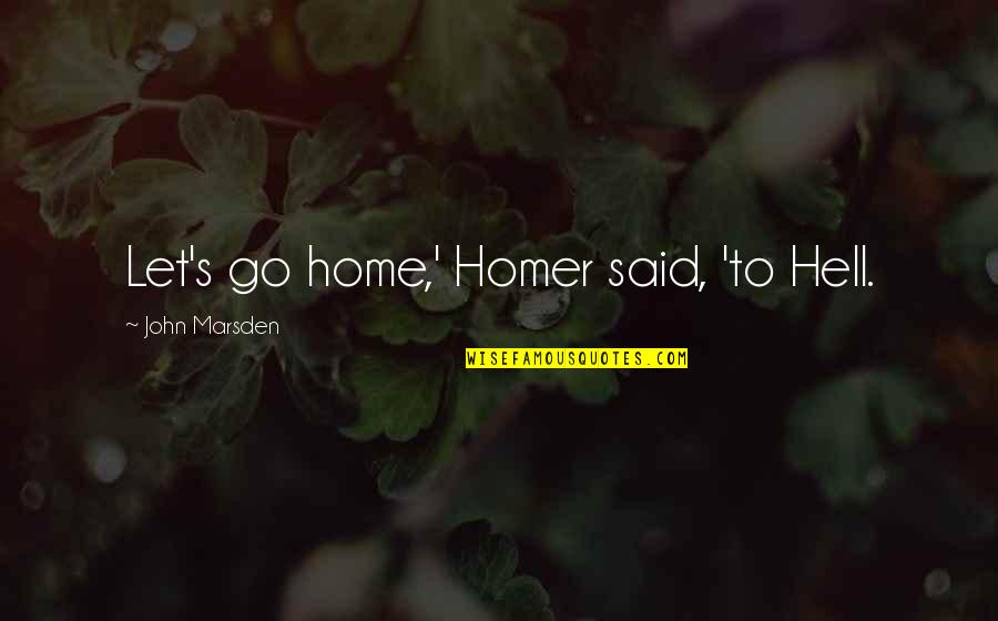 Duena Alfonsa Quotes By John Marsden: Let's go home,' Homer said, 'to Hell. Duena Alfonsa Quotes By John Marsden: Let's go home,' Homer said, 'to Hell.
