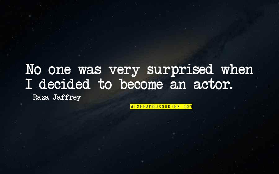 Duena Alfonsa Quotes By Raza Jaffrey: No one was very surprised when I decided Duena Alfonsa Quotes By Raza Jaffrey: No one was very surprised when I decided