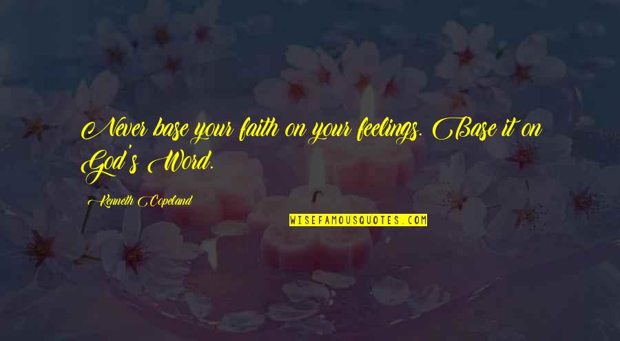 Duena Translation Quotes By Kenneth Copeland: Never base your faith on your feelings. Base
