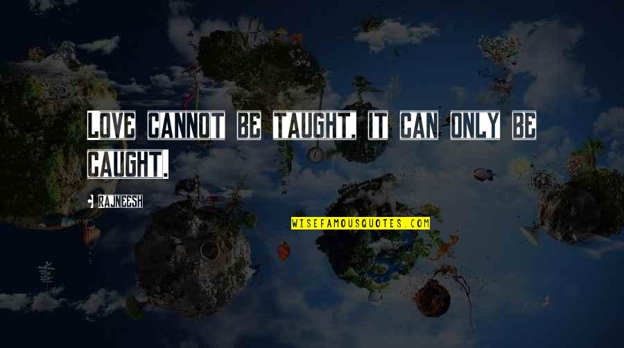 Duenas Iloilo Quotes By Rajneesh: Love cannot be taught, it can only be
