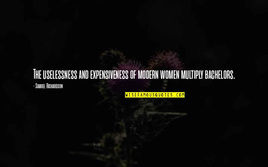 Duenas Iloilo Quotes By Samuel Richardson: The uselessness and expensiveness of modern women multiply