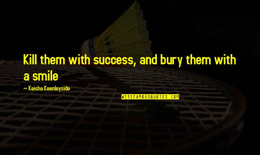 Duene Quotes By Keisha Keenleyside: Kill them with success, and bury them with