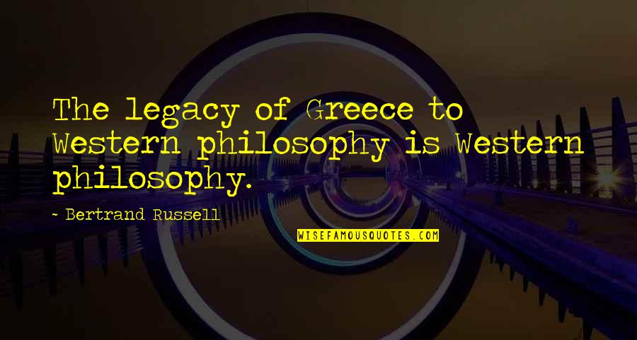 Duenes Quotes By Bertrand Russell: The legacy of Greece to Western philosophy is