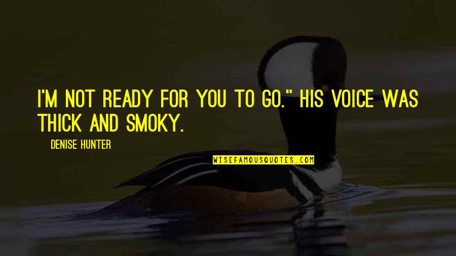 Duenes Quotes By Denise Hunter: I'm not ready for you to go." His