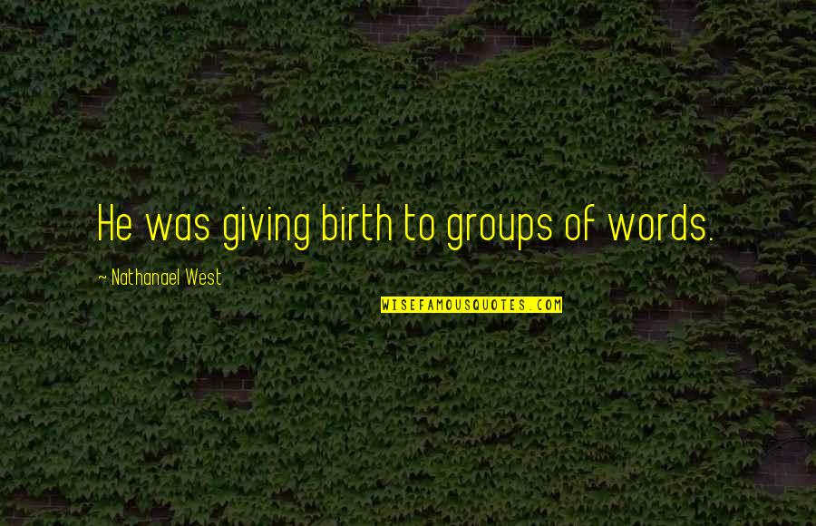Duenet Quotes By Nathanael West: He was giving birth to groups of words.