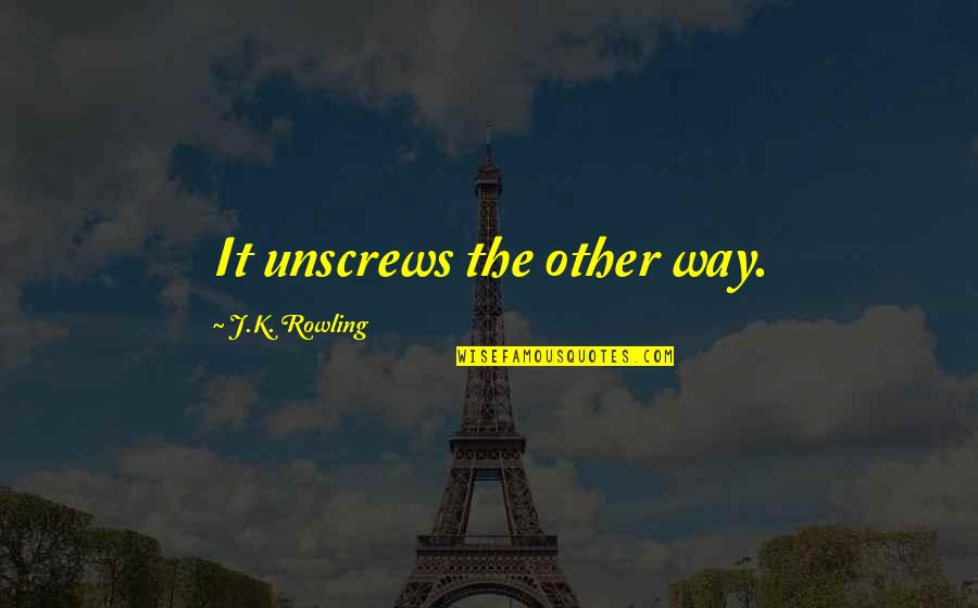 Duenna Karner Quotes By J.K. Rowling: It unscrews the other way. Duenna Karner Quotes By J.K. Rowling: It unscrews the other way.