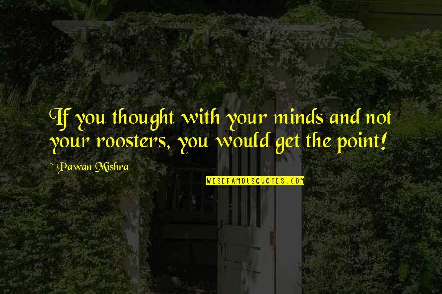Duennas Quotes By Pawan Mishra: If you thought with your minds and not