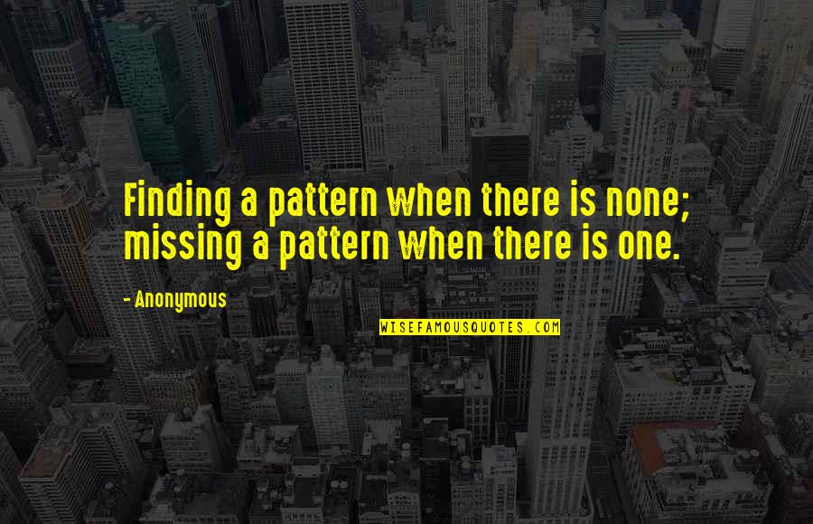 Duenne Stoffhandschuhe Quotes By Anonymous: Finding a pattern when there is none; missing