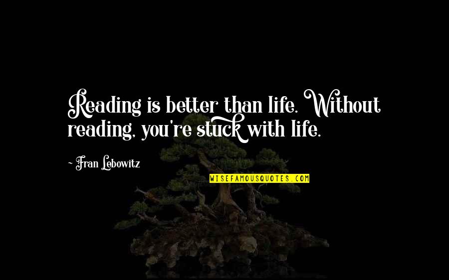 Duenne Stoffhandschuhe Quotes By Fran Lebowitz: Reading is better than life. Without reading, you're