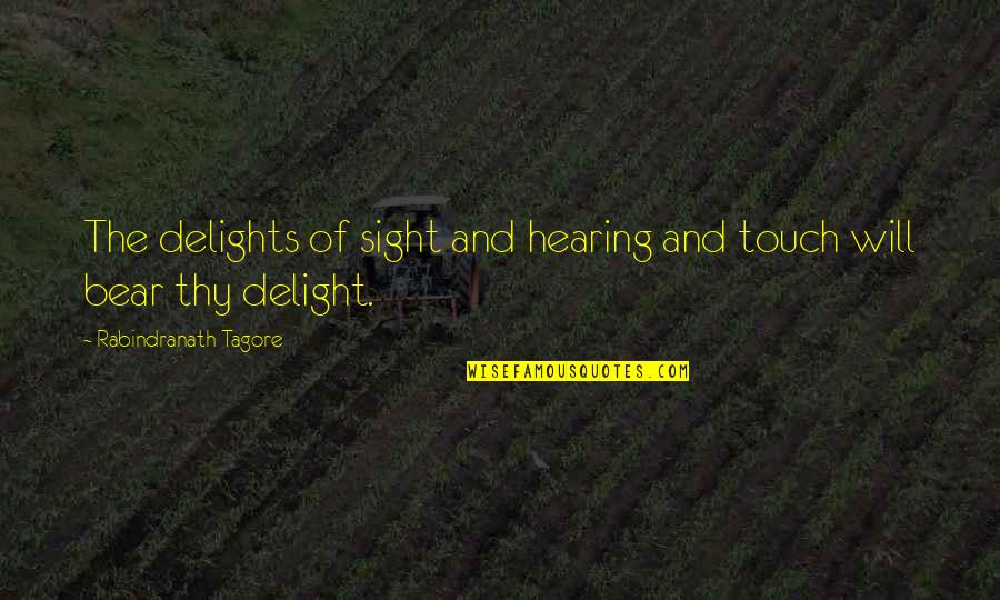 Duennes Quotes By Rabindranath Tagore: The delights of sight and hearing and touch