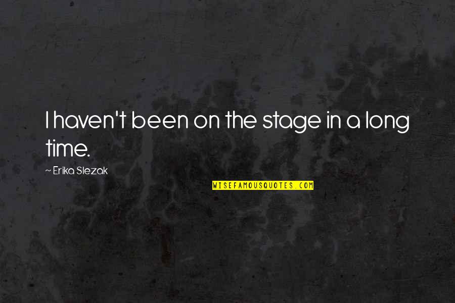 Duer Pants Quotes By Erika Slezak: I haven't been on the stage in a Duer Pants Quotes By Erika Slezak: I haven't been on the stage in a
