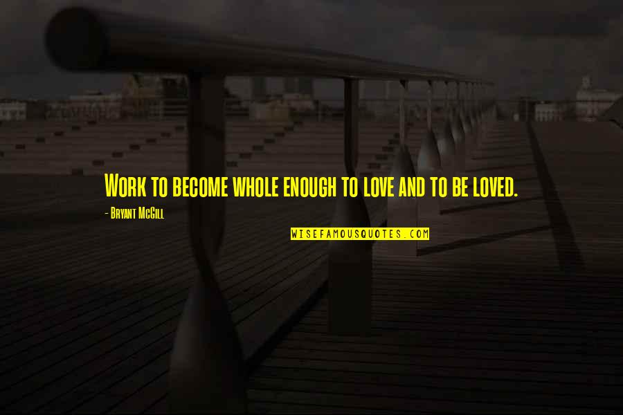Duerdens Appliance Quotes By Bryant McGill: Work to become whole enough to love and