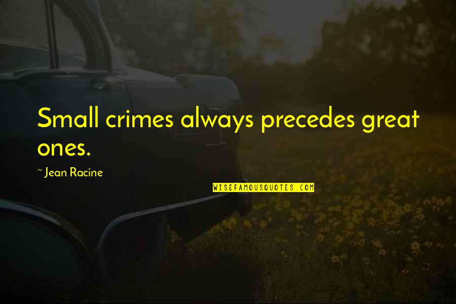Duerdens Appliance Quotes By Jean Racine: Small crimes always precedes great ones.