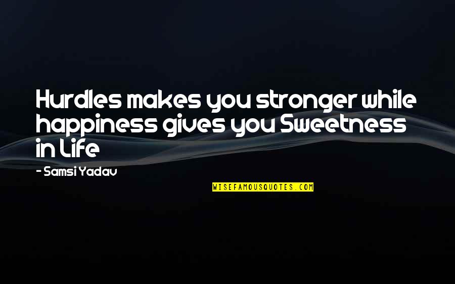 Duerer Quotes By Samsi Yadav: Hurdles makes you stronger while happiness gives you