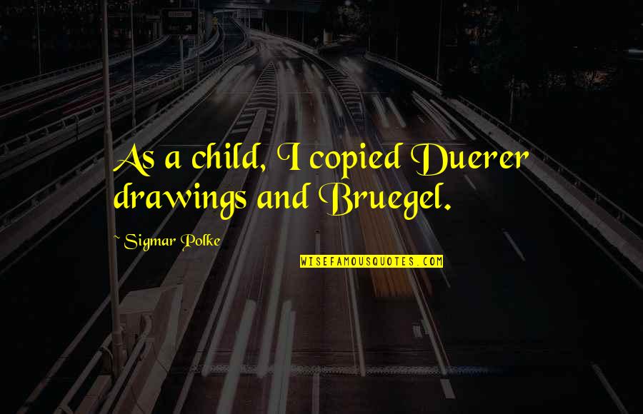Duerer Quotes By Sigmar Polke: As a child, I copied Duerer drawings and