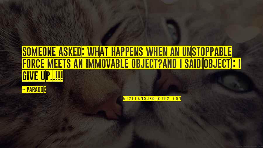 Duerksen Realty Quotes By Paradox: Someone asked: What happens when an unstoppable force