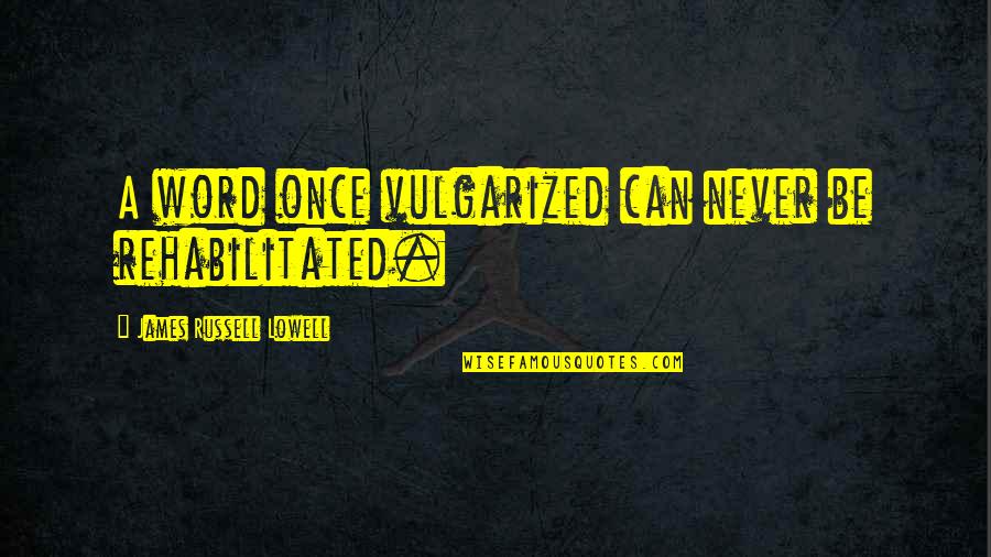 Duerksens Quotes By James Russell Lowell: A word once vulgarized can never be rehabilitated. Duerksens Quotes By James Russell Lowell: A word once vulgarized can never be rehabilitated.