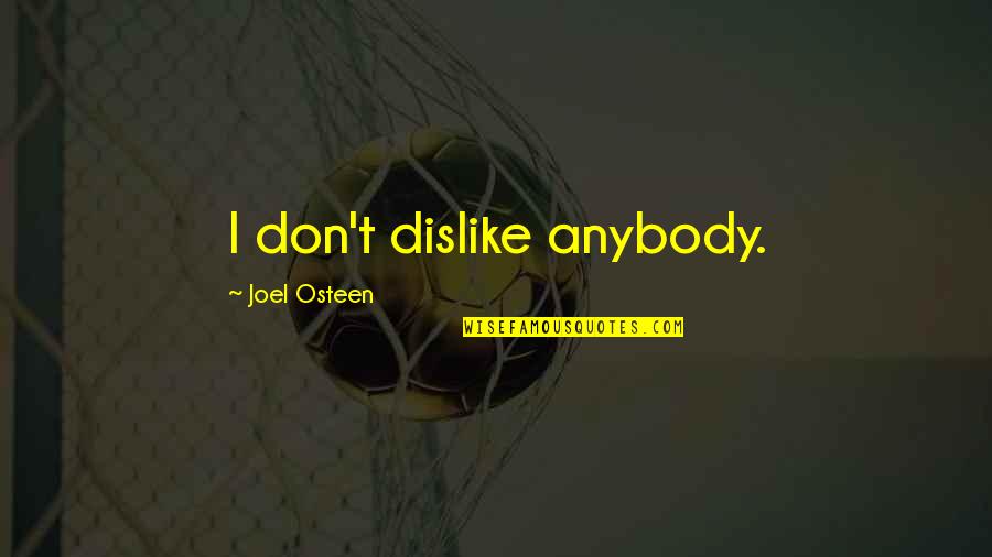 Duerksens Quotes By Joel Osteen: I don't dislike anybody. Duerksens Quotes By Joel Osteen: I don't dislike anybody.