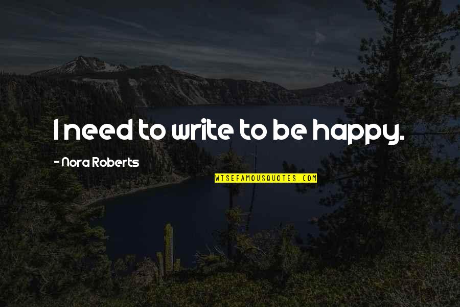 Duerme Bebe Quotes By Nora Roberts: I need to write to be happy.