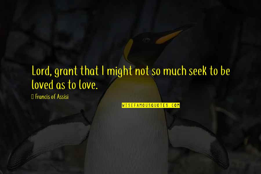 Duermen Los Delfines Quotes By Francis Of Assisi: Lord, grant that I might not so much