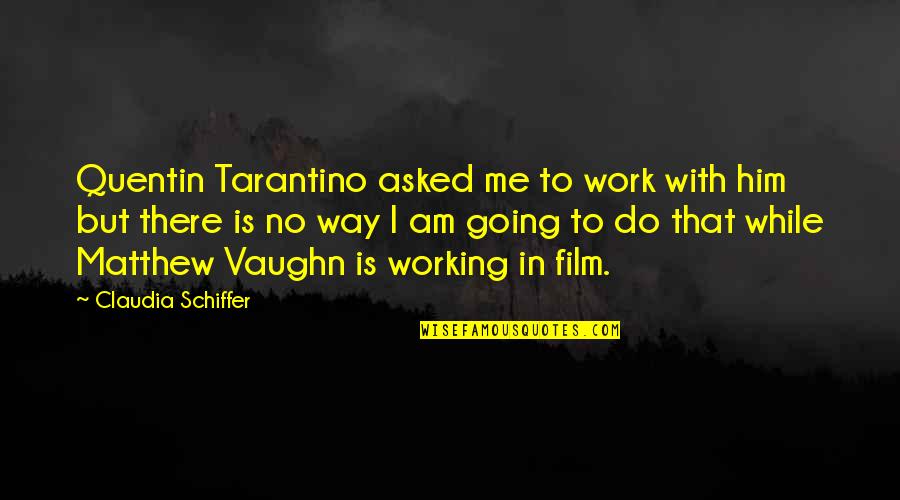 Duermes Mucho Quotes By Claudia Schiffer: Quentin Tarantino asked me to work with him Duermes Mucho Quotes By Claudia Schiffer: Quentin Tarantino asked me to work with him