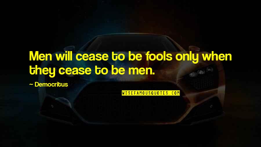 Duermete Ni O Quotes By Democritus: Men will cease to be fools only when