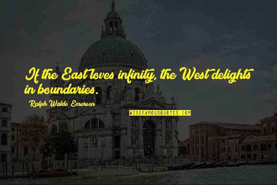 Duermo Mucho Quotes By Ralph Waldo Emerson: If the East loves infinity, the West delights Duermo Mucho Quotes By Ralph Waldo Emerson: If the East loves infinity, the West delights