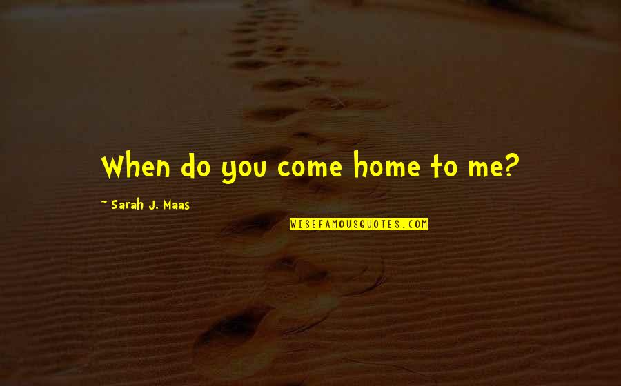 Duerra Quotes By Sarah J. Maas: When do you come home to me?