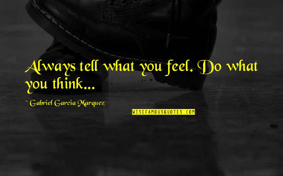 Duerson Company Quotes By Gabriel Garcia Marquez: Always tell what you feel. Do what you