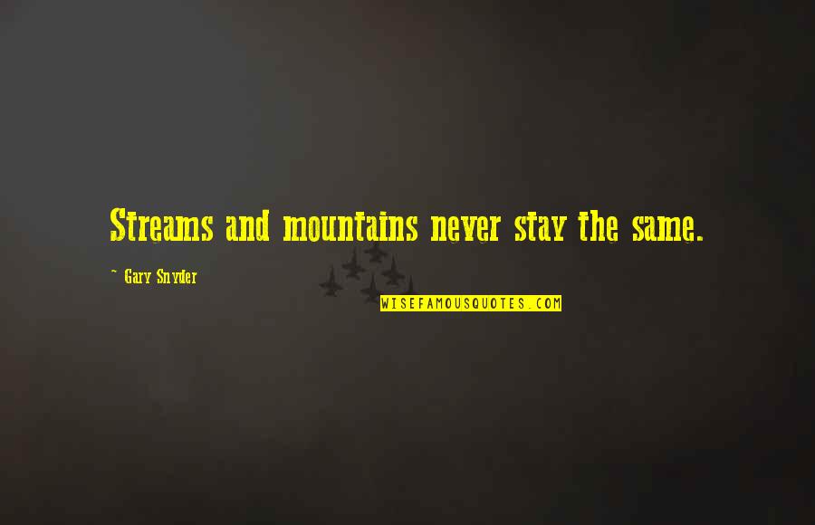 Duerson Company Quotes By Gary Snyder: Streams and mountains never stay the same.