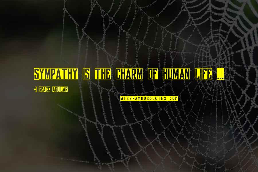 Dues Paid Time Served Quotes By Grace Aguilar: Sympathy is the charm of human life ... Dues Paid Time Served Quotes By Grace Aguilar: Sympathy is the charm of human life ...