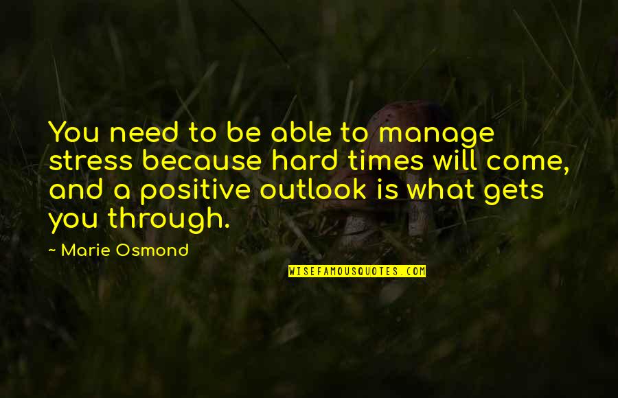 Dues Paid Time Served Quotes By Marie Osmond: You need to be able to manage stress Dues Paid Time Served Quotes By Marie Osmond: You need to be able to manage stress