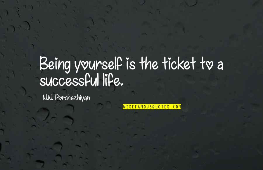 Dues Paid Time Served Quotes By N.N. Porchezhiyan: Being yourself is the ticket to a successful Dues Paid Time Served Quotes By N.N. Porchezhiyan: Being yourself is the ticket to a successful