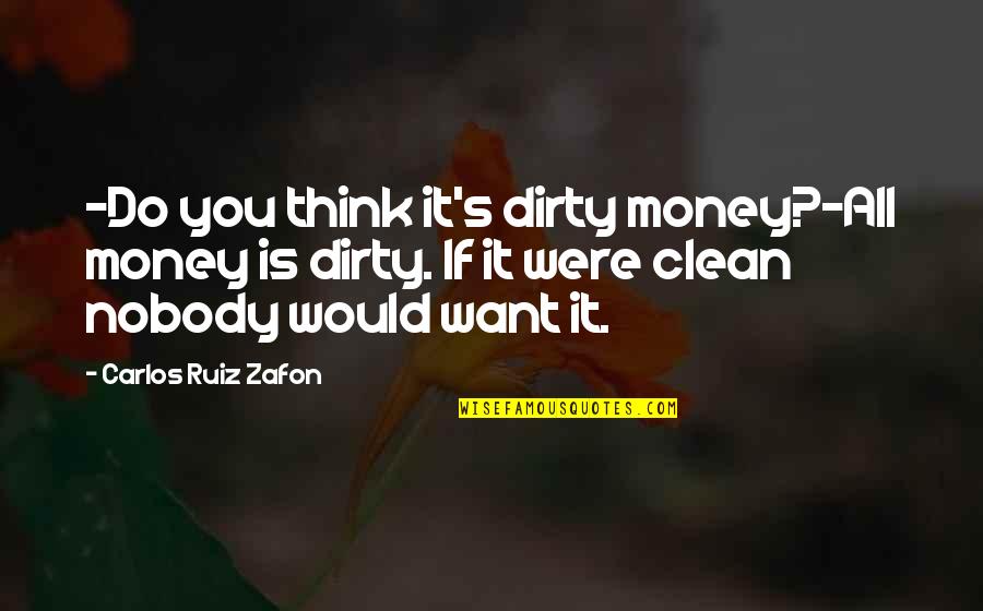 Dueto Dos Quotes By Carlos Ruiz Zafon: -Do you think it's dirty money?-All money is