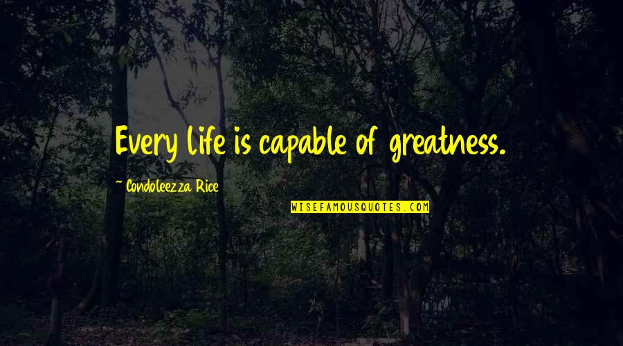 Dueto Dos Quotes By Condoleezza Rice: Every life is capable of greatness.