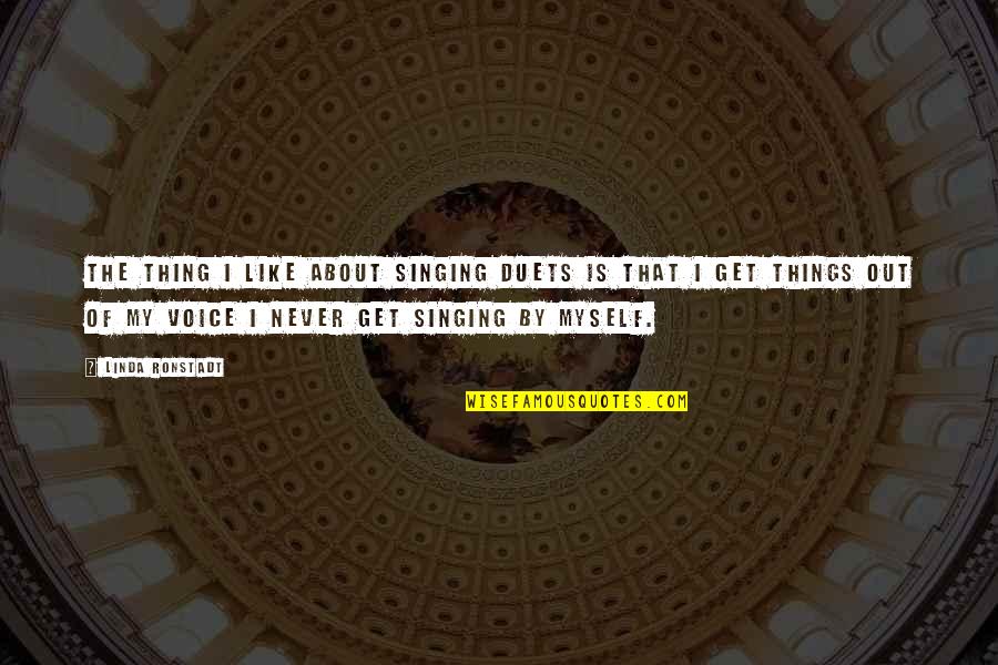Duets Quotes By Linda Ronstadt: The thing I like about singing duets is Duets Quotes By Linda Ronstadt: The thing I like about singing duets is