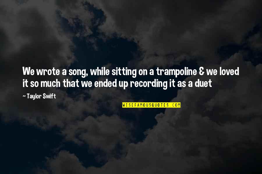 Duets Quotes By Taylor Swift: We wrote a song, while sitting on a Duets Quotes By Taylor Swift: We wrote a song, while sitting on a